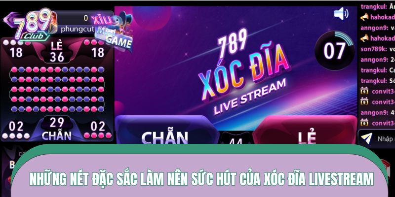 Những nét đặc sắc làm nên sức hút của game xóc đĩa Livestream